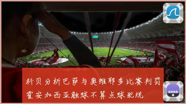 科贝分析巴萨与奥维耶多比赛判罚霍安加西亚触球不算点球犯规