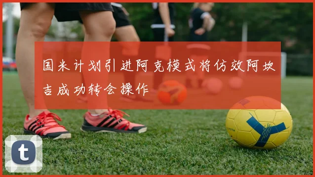 国米计划引进阿克模式将仿效阿坎吉成功转会操作